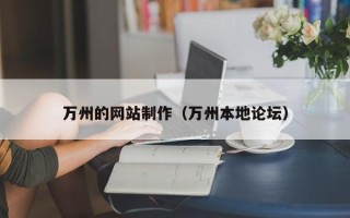 双鸭山万州的网站制作（万州本地论坛）