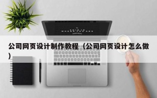 双鸭山公司网页设计制作教程（公司网页设计怎么做）