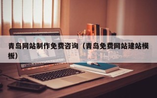 双鸭山青岛网站制作免费咨询（青岛免费网站建站模板）