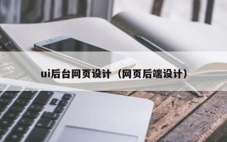 双鸭山ui后台网页设计（网页后端设计）