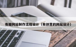 双鸭山有趣网站制作流程设计（有创意的网站设计）
